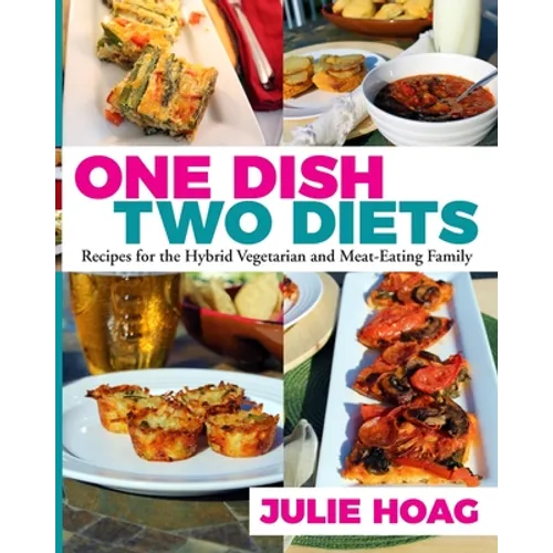 One Dish Two Diets: Recipes for the Hybrid Vegetarian and Meat-Eating Family