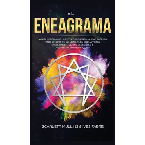 El Eneagrama: La Guía Moderna de los 27 Tipos de Personalidad Sagrada: Para Relaciones Saludables en Pareja y Para Encontrar el Camino de Regreso a la