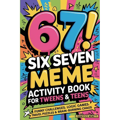 6-7! SIX SEVEN Meme Activity Book for Tweens & Teens: Funny Challenges, Logic Games, Travel Puzzles & Brain-Burning Chaos