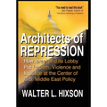 Architects of Repression: How Israel and Its Lobby Put Racism, Violence and Injustice at the Center of US Middle East Policy