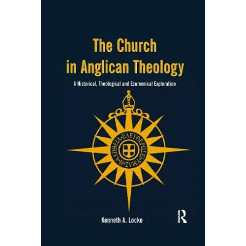 The Church in Anglican Theology: A Historical, Theological and Ecumenical Exploration
