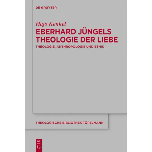 Eberhard Jüngels Theologie Der Liebe: Theologie, Anthropologie Und Ethik