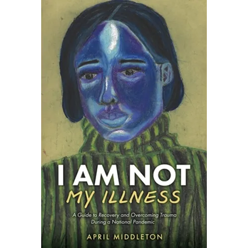 I Am Not My Illness: A Guide to Recovery and Overcoming Trauma During a National Pandemic
