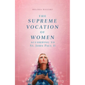 The Supreme Vocation of Women: According to St. John Paul II
