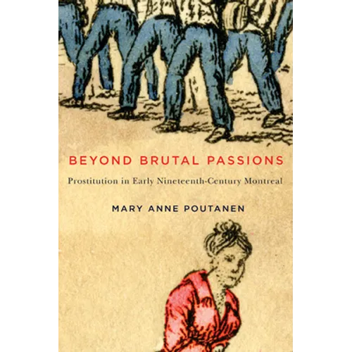 Beyond Brutal Passions: Prostitution in Early Nineteenth-Century Montreal Volume 30