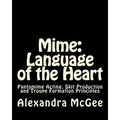 Mime: Language of the Heart: Pantomime Acting, Skit Production and Troupe Formation Principles
