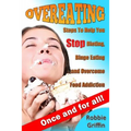 Overeating: Steps To Help You Stop Dieting, Binge Eating and Overcome Food Addiction Once and For All