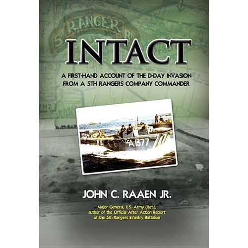 Intact: A First-Hand Account of the D-Day Invasion from a 5th Rangers Company Commander