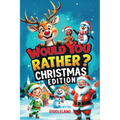 Would You Rather? Christmas Edition: A Hilarious Holiday Book Full of Funny Questions, Silly Scenarios, and North Pole Adventures - The Perfect Christ