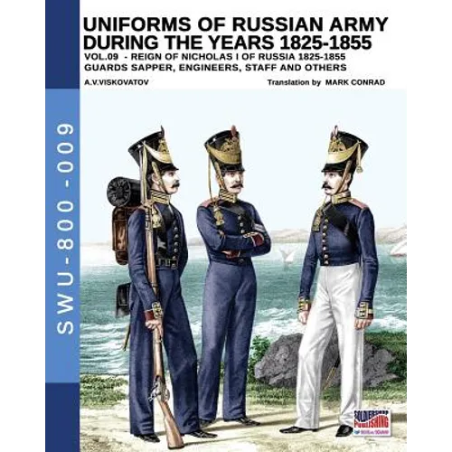 Uniforms of Russian army during the years 1825-1855 vol. 9: Guards sapper, engineers, staff and others