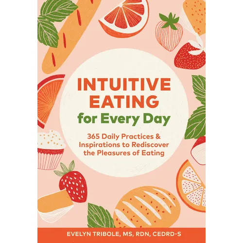 Intuitive Eating for Every Day: 365 Daily Practices & Inspirations to Rediscover the Pleasures of Eating