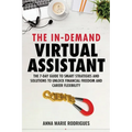The in-Demand Virtual Assistant: The 7-Day Guide to Smart Strategies and Solutions to Unlock Financial Freedom and Career Flexibility