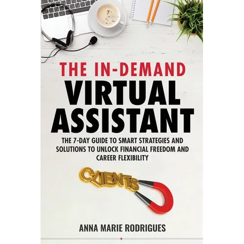 The in-Demand Virtual Assistant: The 7-Day Guide to Smart Strategies and Solutions to Unlock Financial Freedom and Career Flexibility