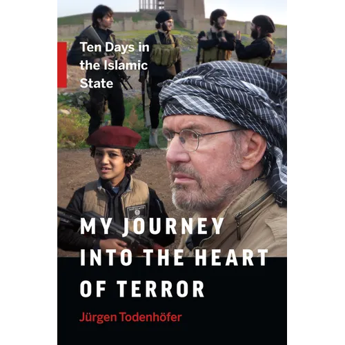 My Journey Into the Heart of Terror: Ten Days in the Islamic State