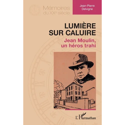 Lumière sur Caluire: Jean Moulin, un héros trahi