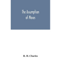 The Assumption of Moses: translated from the Latin sixth century ms., the unemended text of which is published herewith, together with the text