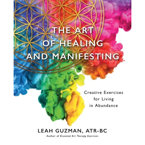 The Art of Healing and Manifesting: Creative Exercises for Living in Abundance