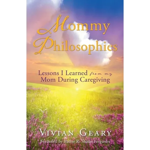 Mommy Philosophies: Lessons I Learned from my Mom During Caregiving - Paperback