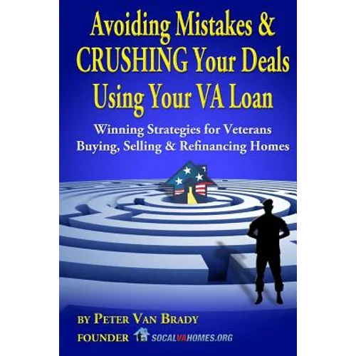 Avoiding Mistakes & CRUSHING Your Deals Using Your VA Loan: Winning Strategies for Veterans Buying, Selling & Refinancing Homes