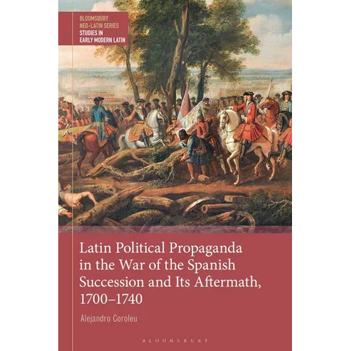 Latin Political Propaganda in the War of the Spanish Succession and Its Aftermath, 1700-1740