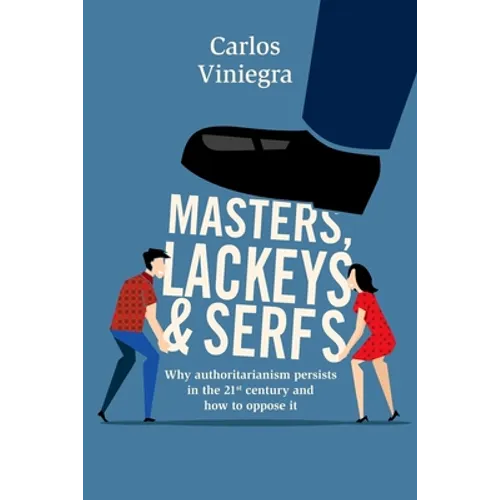 Masters, lackeys and serfs: Why authoritarianism persists in the 21st century and how to oppose it