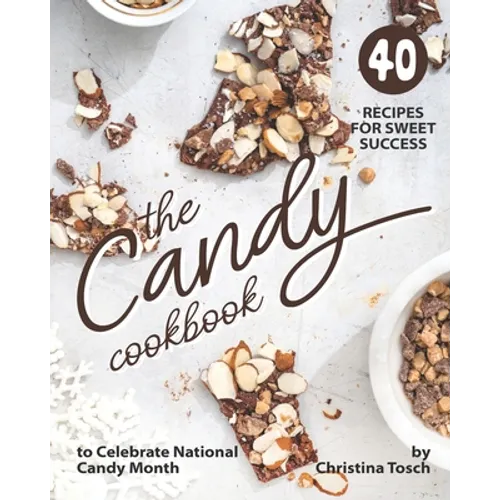 The Candy Cookbook: 40 Recipes for Sweet Success - to Celebrate National Candy Month