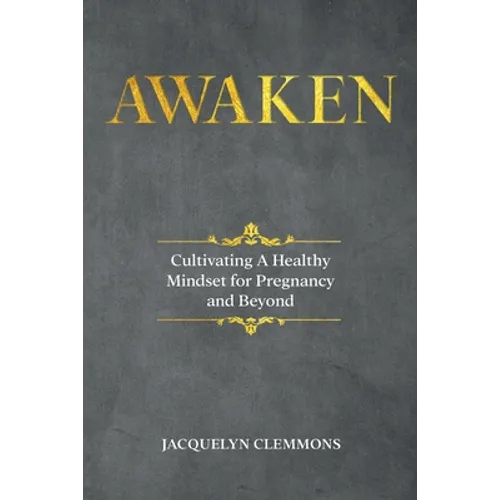 Awaken: Cultivating A Healthy Mindset for Pregnancy and Beyond