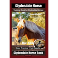 Clydesdale Horse Training Book for Clydesdale Horses By SaddleUP Horse Training, Are You Ready to Saddle Up? Easy Training * Fast Results, Clydesdale
