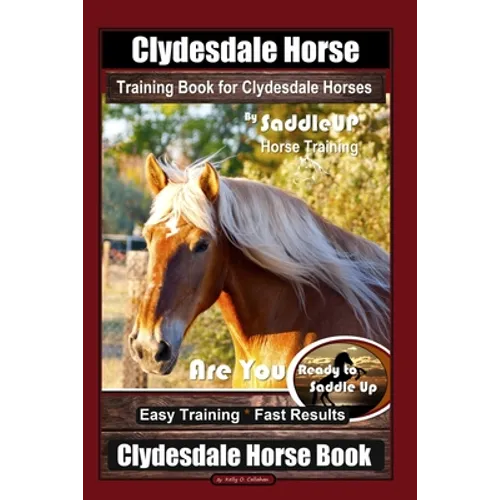 Clydesdale Horse Training Book for Clydesdale Horses By SaddleUP Horse Training, Are You Ready to Saddle Up? Easy Training * Fast Results, Clydesdale