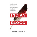 Indian Blood: HIV and Colonial Trauma in San Francisco's Two-Spirit Community