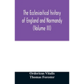 The ecclesiastical history of England and Normandy (Volume III)