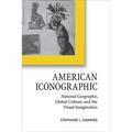 American Iconographic: National Geographic, Global Culture, and the Visual Imagination