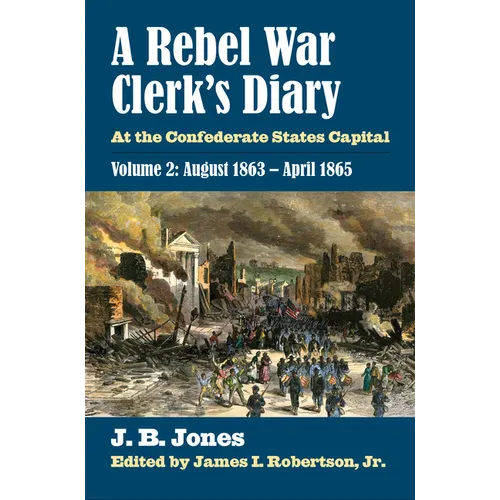 A Rebel War Clerk's Diary: At the Confederate States Capital, Volume 2: August 1863-April 1865