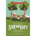 Every Day Is Saturday: Sleeping Late, Playing with the Grandchildren, Surviving the Quarantine, and Other Joys of Retirement