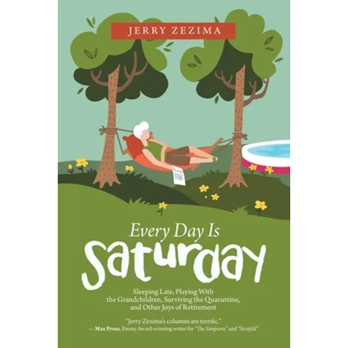 Every Day Is Saturday: Sleeping Late, Playing with the Grandchildren, Surviving the Quarantine, and Other Joys of Retirement