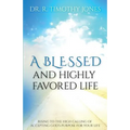 A Blessed And Highly Favored Life: Rising to the High Calling of Accepting God's Purpose for Your Life