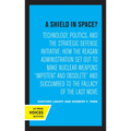 A Shield in Space?: Technology, Politics, and the Strategic Defense Initiative: How the Reagan Administration Set Out to Make Nuclear Weapons Impotent