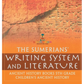 The Sumerians' Writing System and Literature - Ancient History Books 5th Grade Children's Ancient History