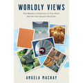 Worldly Views: One Woman's Collection of True Short Stories from Around the Globe