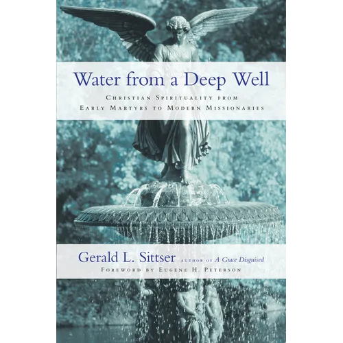 Water from a Deep Well: Christian Spirituality from Early Martyrs to Modern Missionaries
