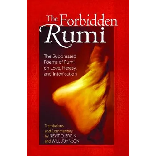 The Forbidden Rumi: The Suppressed Poems of Rumi on Love, Heresy, and Intoxication