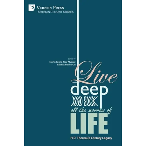 Live Deep and Suck all the Marrow of Life: H.D. Thoreau's Literary Legacy