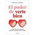 El Poder de Verte Bien. La Guía Que Necesitas Para Aprender a Mirarte Bonito Y Brillar / The Power of Loving Yourself
