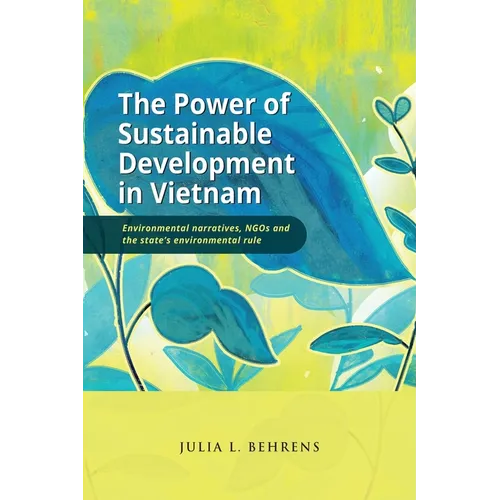 The Power of Sustainable Development in Vietnam: Environmental Narratives, NGOs and the State's Environmental Rule