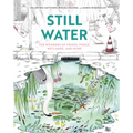 Still Water: The Wonders of Ponds, Pools, Wetlands, and More
