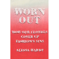 Worn Out: How Our Clothes Cover Up Fashion's Sins