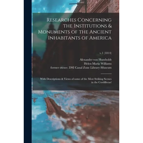Researches Concerning the Institutions & Monuments of the Ancient Inhabitants of America: With Descriptions & Views of Some of the Most Striking Scene