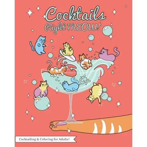 Cocktails Right Meow: Color While You Drink V1; An Adult Coloring Book Series.