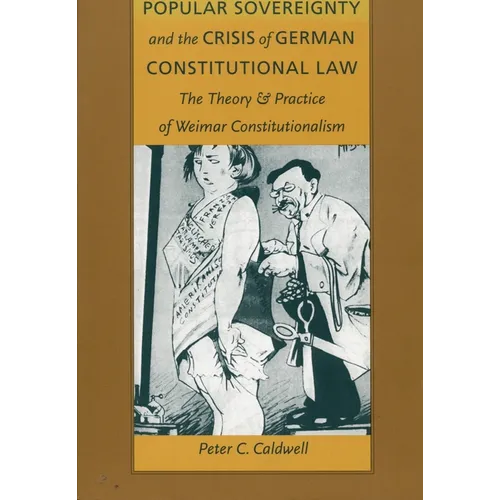 Popular Sovereignty and the Crisis of German Constitutional Law: The Theory and Practice of Weimar Constitutionalism