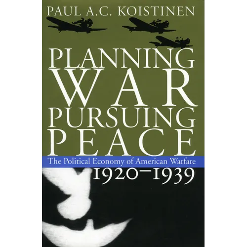 Planning War, Pursuing Peace: The Political Economy of American Warfare, 1920-1939
